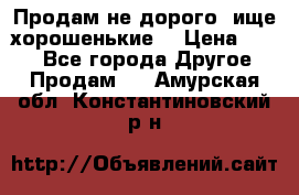 Продам не дорого ,ище хорошенькие  › Цена ­ 100 - Все города Другое » Продам   . Амурская обл.,Константиновский р-н